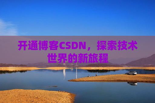 开通博客CSDN，探索技术世界的新旅程